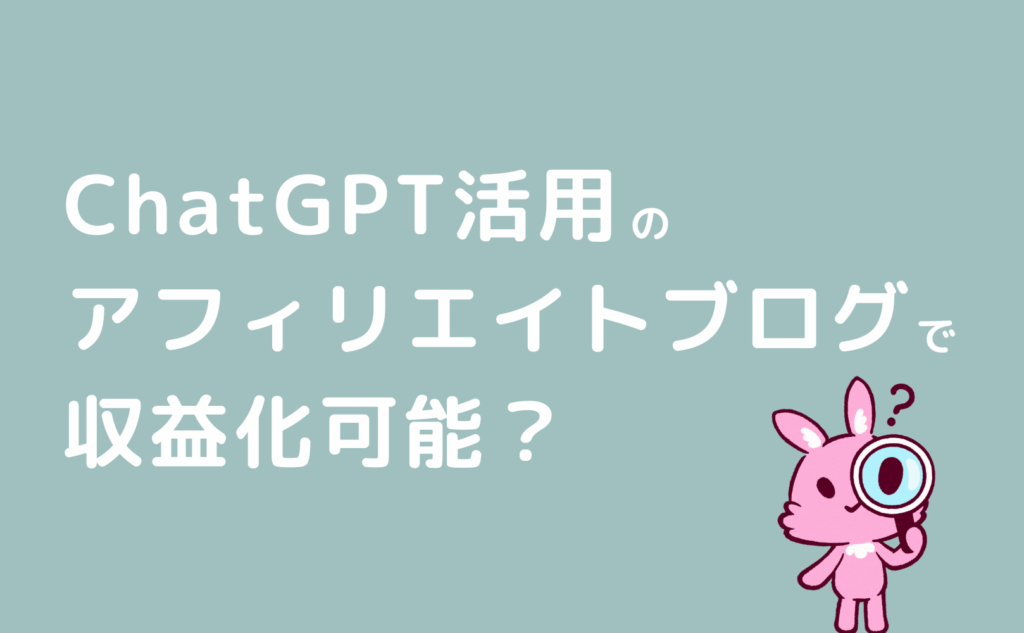 ChatGPT活用のアフィリエイトブログで収益化可能？